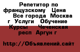 Репетитор по французскому › Цена ­ 800 - Все города, Москва г. Услуги » Обучение. Курсы   . Чеченская респ.,Аргун г.